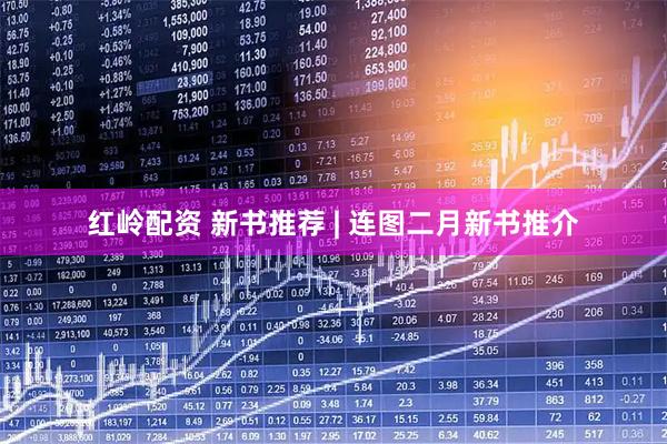 红岭配资 新书推荐 | 连图二月新书推介